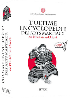 « L'ultime encyclopédie des arts martiaux: de l'Extrême-Orient édition collector du 50ᵉ anniversaire », Roland Habersetzer
