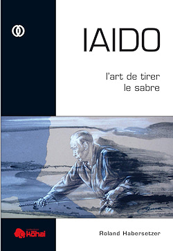 « IAIDO : L'art de tirer le sabre », Roland Habersetzer